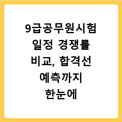 9급공무원시험 일정 경쟁률 비교, 합격선 예측까지 한눈에