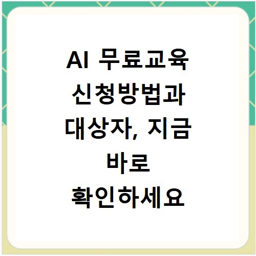 AI 무료교육 신청방법과 대상자, 지금 바로 확인하세요
