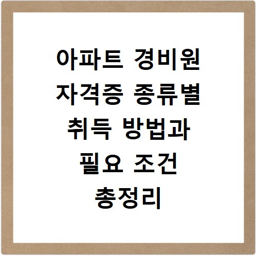 아파트 경비원 자격증 종류별 취득 방법과 필요 조건 총정리