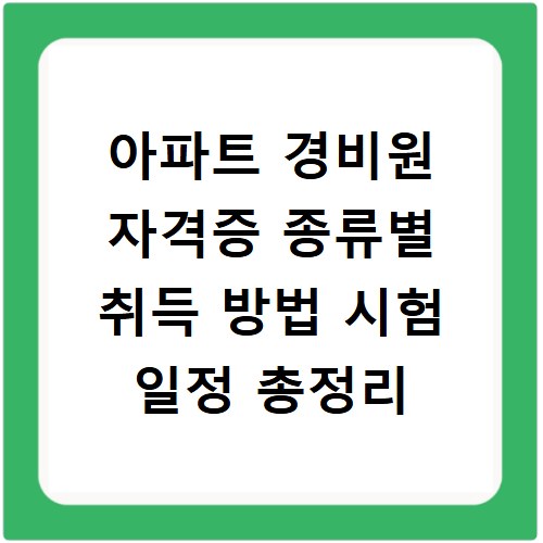 아파트 경비원 자격증 종류별 취득 방법 시험 일정 총정리