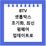 BTV 셋톱박스 초기화, 최신 펌웨어 업데이트로 해결하는 방법