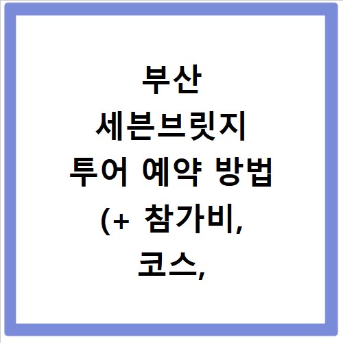 부산 세븐브릿지 투어 예약 방법 (+ 참가비, 코스, 홈페이지)