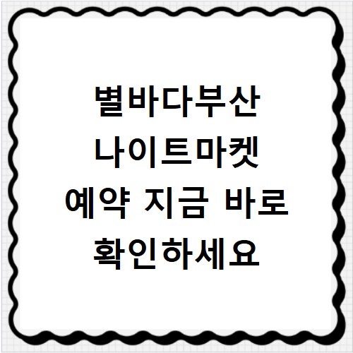 별바다부산 나이트마켓 예약 지금 바로 확인하세요