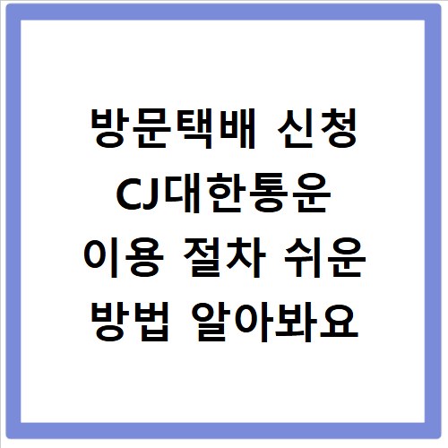 방문택배 신청 CJ대한통운 이용 절차 쉬운 방법 알아봐요