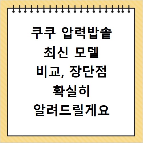 쿠쿠 압력밥솥 최신 모델 비교, 장단점 확실히 알려드릴게요