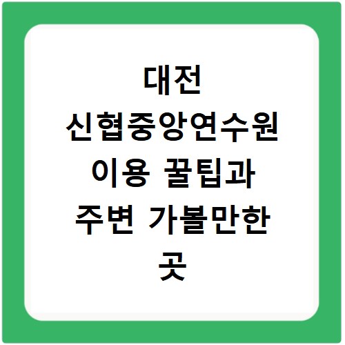 대전 신협중앙연수원 이용 꿀팁과 주변 가볼만한 곳 총정리