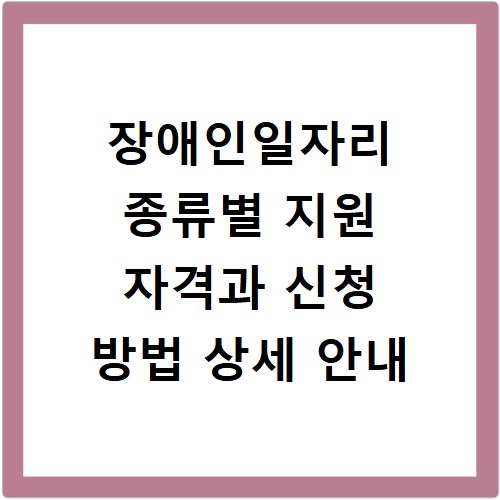 장애인일자리 종류별 지원 자격과 신청 방법 상세 안내