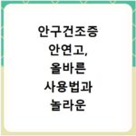 안구건조증 안연고, 올바른 사용법과 놀라운 효과 총정리