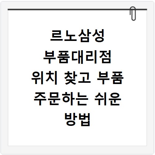 르노삼성 부품대리점 위치 찾고 부품 주문하는 쉬운 방법