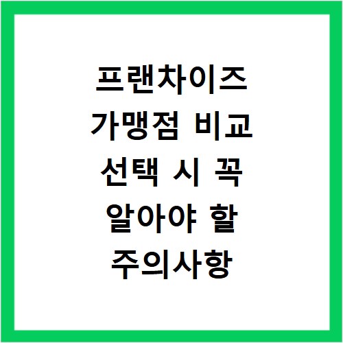 프랜차이즈 가맹점 비교 선택 시 꼭 알아야 할 주의사항