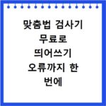 맞춤법 검사기 무료로 띄어쓰기 오류까지 한 번에 잡는 법