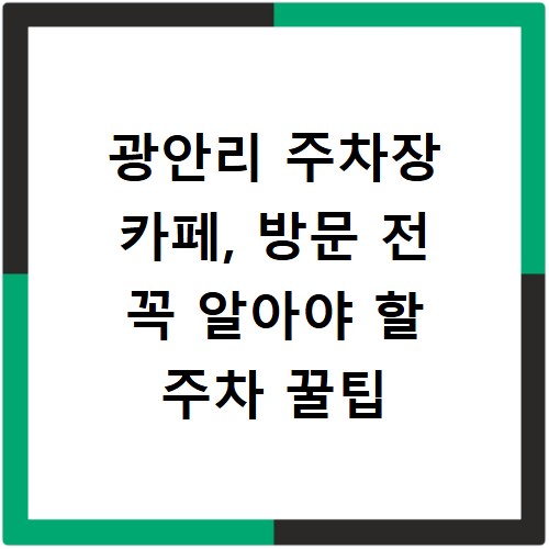 광안리 주차장 카페, 방문 전 꼭 알아야 할 주차 꿀팁