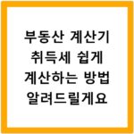 부동산 계산기 취득세 쉽게 계산하는 방법 알려드릴게요