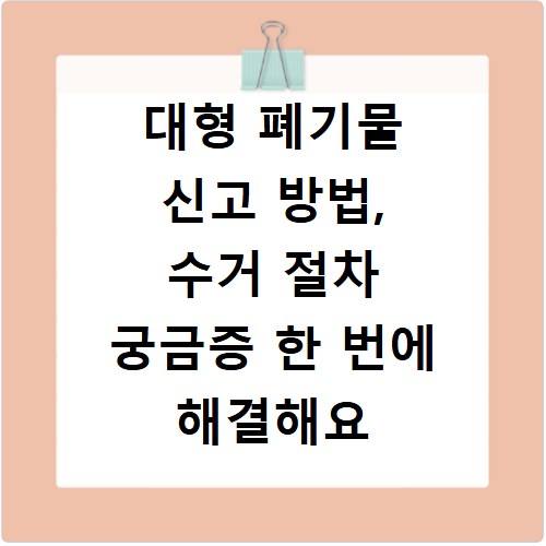 대형 폐기물 신고 방법, 수거 절차 궁금증 한 번에 해결해요