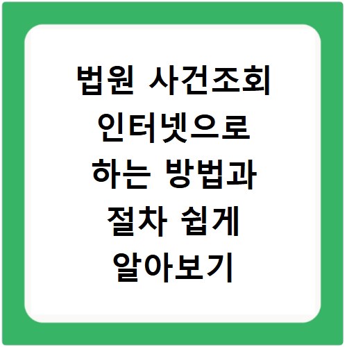 법원 사건조회 인터넷으로 하는 방법과 절차 쉽게 알아보기