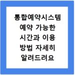 통합예약시스템 예약 가능한 시간과 이용 방법 자세히 알려드려요