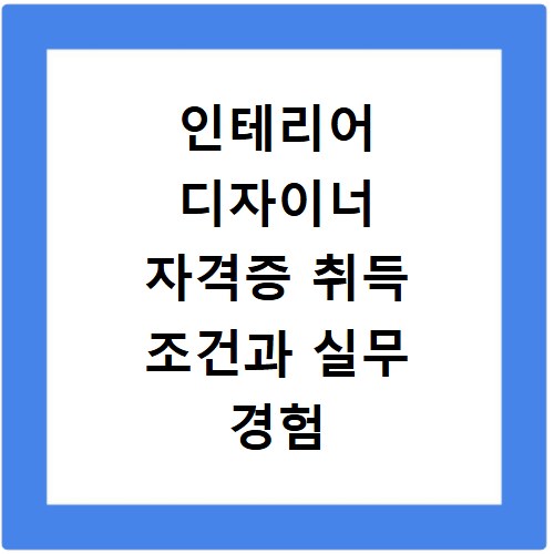 인테리어 디자이너 자격증 취득 조건과 실무 경험 쌓는 방법