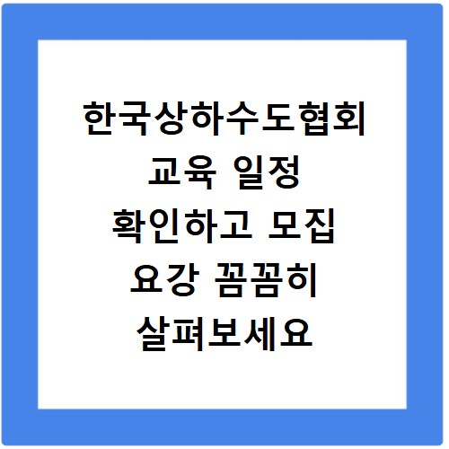 한국상하수도협회 교육 일정 확인하고 모집 요강 꼼꼼히 살펴보세요
