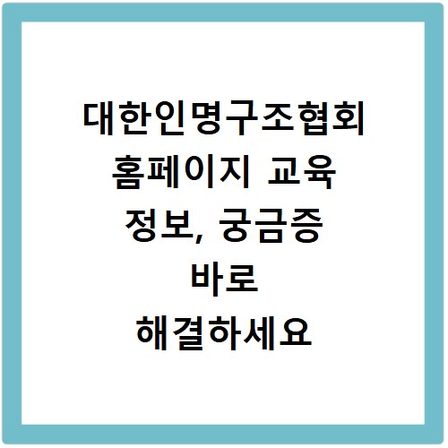 대한인명구조협회 홈페이지 교육 정보, 궁금증 바로 해결하세요