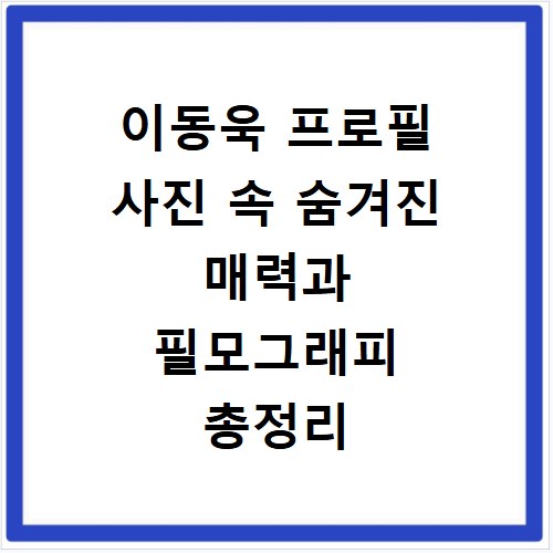 이동욱 프로필 사진 속 숨겨진 매력과 필모그래피 총정리
