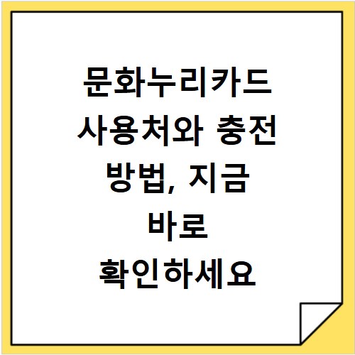문화누리카드 사용처와 충전 방법, 지금 바로 확인하세요