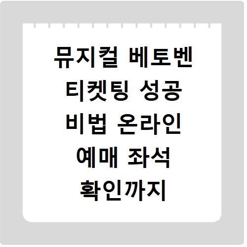 뮤지컬 베토벤 티켓팅 성공 비법 온라인 예매 좌석 확인까지