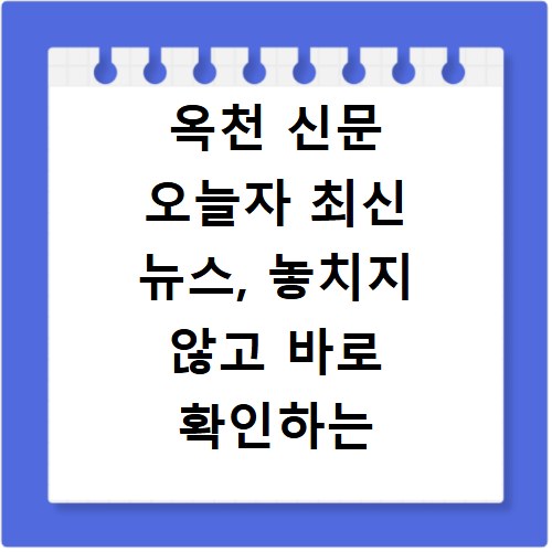 옥천 신문 오늘자 최신 뉴스, 놓치지 않고 바로 확인하는 법