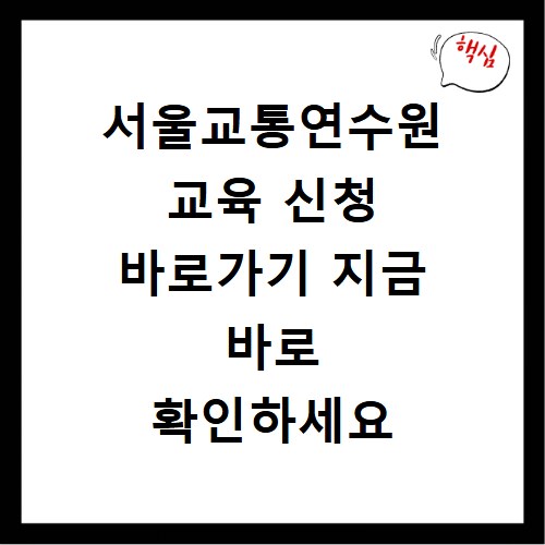 서울교통연수원 교육 신청 바로가기 지금 바로 확인하세요