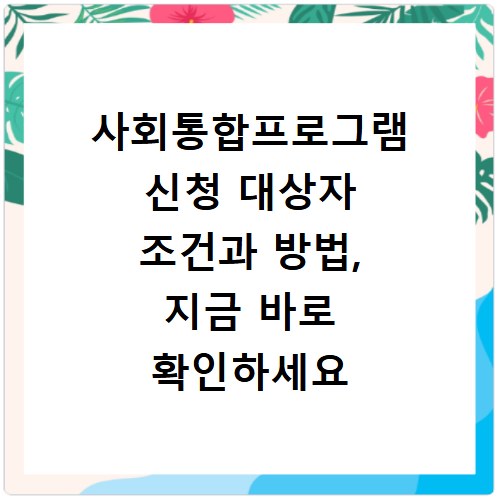 사회통합프로그램 신청 대상자 조건과 방법, 지금 바로 확인하세요