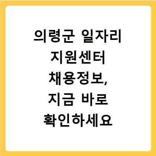 의령군 일자리 지원센터 채용정보, 지금 바로 확인하세요