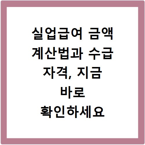 실업급여 금액 계산법과 수급 자격, 지금 바로 확인하세요